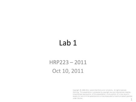 1 Lab 1 HRP223 – 2011 Oct 10, 2011 Copyright © 1999-2011 Leland Stanford Junior University. All rights reserved. Warning: This presentation is protected.