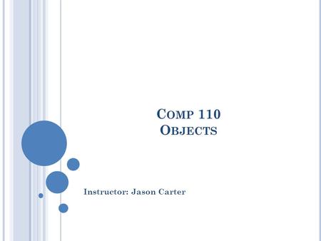 C OMP 110 O BJECTS Instructor: Jason Carter. 2 C OMPUTER VS. P ROGRAM M ODEL Processor Compiler Program (source code)
