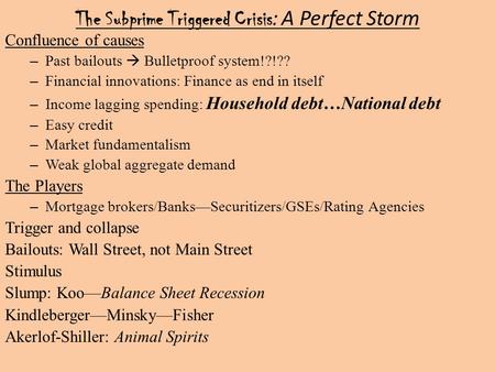 The Subprime Triggered Crisis : A Perfect Storm Confluence of causes – Past bailouts  Bulletproof system!?!?? – Financial innovations: Finance as end.