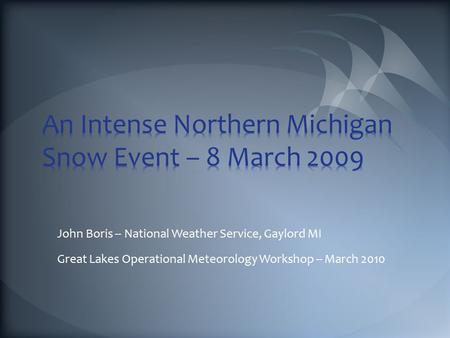 John Boris -- National Weather Service, Gaylord MI Great Lakes Operational Meteorology Workshop -- March 2010.