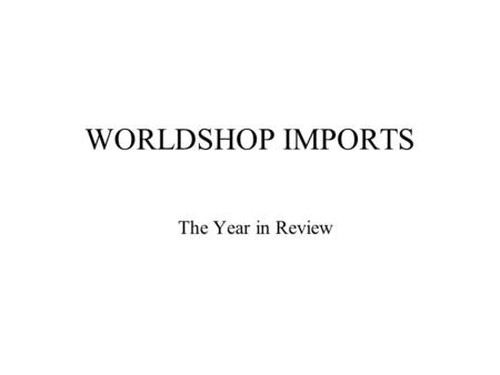 WORLDSHOP IMPORTS The Year in Review. Changes Separation of Human Resources and Finance Departments New Customers New Office in Beijing Expansion in Africa.
