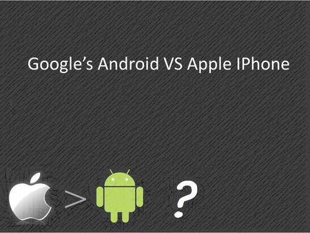 Google’s Android VS Apple IPhone. Executive Summary All of the recent hype in the mobile industry has been around the iPhone. But with the unveiling.