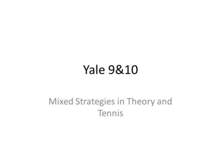 Yale 9&10 Mixed Strategies in Theory and Tennis. Overview As I randomize the strategies, the expected payoff is a weighted average of the pure strategies.
