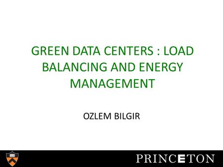 GREEN DATA CENTERS : LOAD BALANCING AND ENERGY MANAGEMENT OZLEM BILGIR.