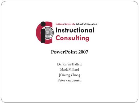 PowerPoint 2007 Dr. Karen Hallett Mark Millard Ji Young Chong Peter van Leusen.