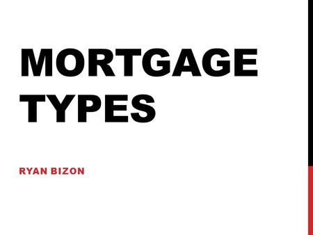 MORTGAGE TYPES RYAN BIZON DISCUSSION POINTS CategoriesClassifications Commercial Mortgages Balloon Mortgages Summary.