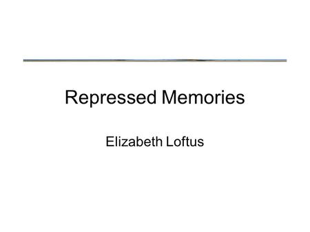 Repressed Memories Elizabeth Loftus. Recalling Episodic Memory Recall is a generative processes rather than simply calling up stored data.