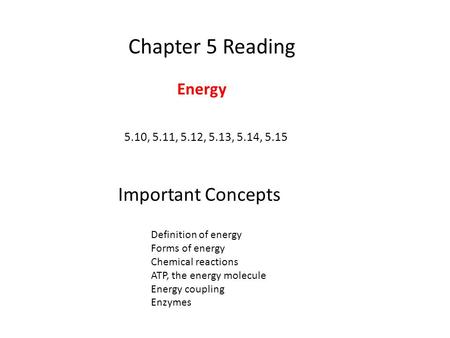Chapter 5 Reading 5.10, 5.11, 5.12, 5.13, 5.14, 5.15 Important Concepts Energy Definition of energy Forms of energy Chemical reactions ATP, the energy.