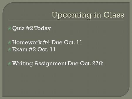  Quiz #2 Today  Homework #4 Due Oct. 11  Exam #2 Oct. 11  Writing Assignment Due Oct. 27th.