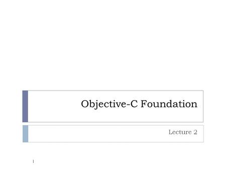 Objective-C Foundation Lecture 2 1. Flows of Lecture 2  Before Lab  Introduction to Objective-C  Intrinsic Variable  Flow Control  Class vs. Object.