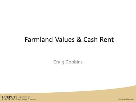 Farmland Values & Cash Rent Craig Dobbins. 2011 Purdue Land Value Survey Cash Rent Results.