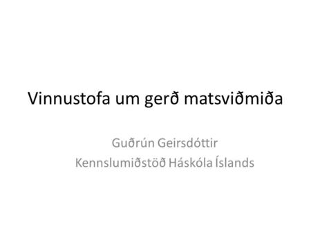 Vinnustofa um gerð matsviðmiða Guðrún Geirsdóttir Kennslumiðstöð Háskóla Íslands.