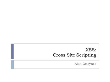 XSS: Cross Site Scripting Alan Geleynse. Example 