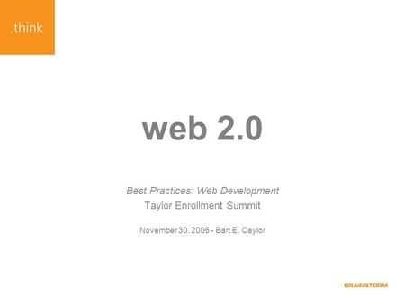 Web 2.0 Best Practices: Web Development Taylor Enrollment Summit November 30, 2006 - Bart E. Caylor.