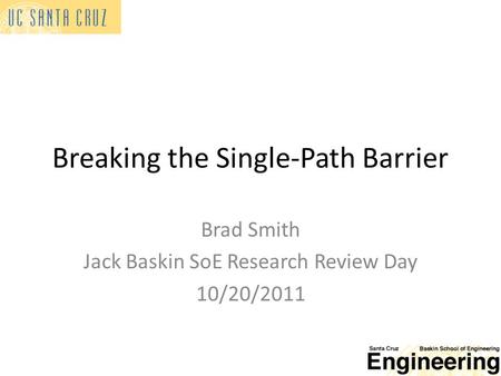 Breaking the Single-Path Barrier Brad Smith Jack Baskin SoE Research Review Day 10/20/2011.