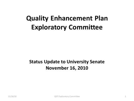 Quality Enhancement Plan Exploratory Committee Status Update to University Senate November 16, 2010 11/16/101QEP Exploratory Committee.