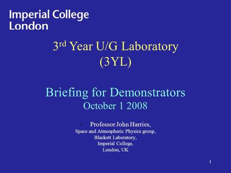 Professor John Harries, Space and Atmospheric Physics group, Blackett Laboratory, Imperial College, London, UK 3 rd Year U/G Laboratory (3YL) Briefing.