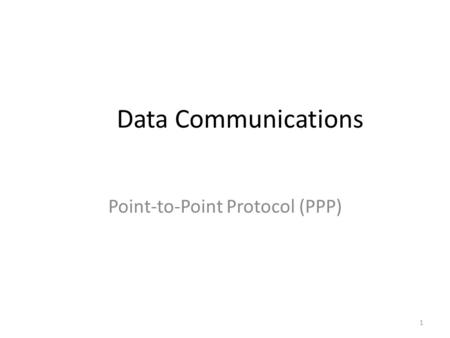 1 Data Communications Point-to-Point Protocol (PPP)