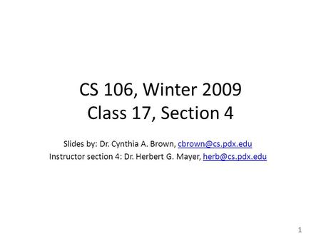 1 CS 106, Winter 2009 Class 17, Section 4 Slides by: Dr. Cynthia A. Brown, Instructor section 4: Dr. Herbert G. Mayer,