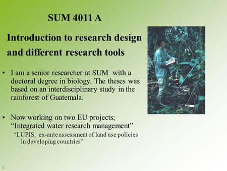 I am a senior researcher at SUM with a doctoral degree in biology. The theses was based on an interdisciplinary study in the rainforest of Guatemala. Now.