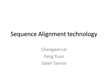 Sequence Alignment technology Chengwei Lei Fang Yuan Saleh Tamim.