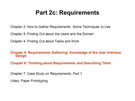 Part 2c: Requirements Chapter 2: How to Gather Requirements: Some Techniques to Use Chapter 3: Finding Out about the Users and the Domain Chapter 4: Finding.