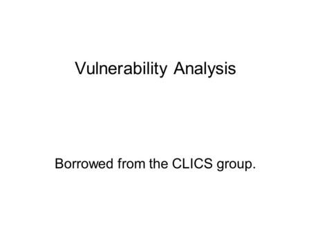 Vulnerability Analysis Borrowed from the CLICS group.