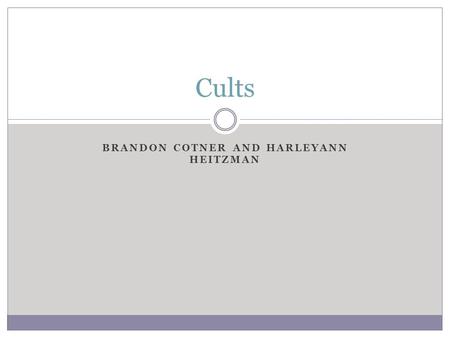 BRANDON COTNER AND HARLEYANN HEITZMAN Cults. Objectives To inform the class about cults and how they function. To provide examples of cults. To show the.