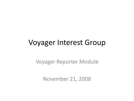 Voyager Interest Group Voyager Reporter Module November 21, 2008.