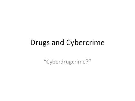 Drugs and Cybercrime “Cyberdrugcrime?”. Illicit Drug Issues History and “Drug Panics” Current Use / Trends Relationship Between Drug use and Crime Drug.