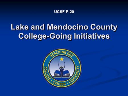 Lake and Mendocino County College-Going Initiatives UCSF P-20.
