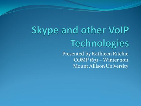 Presented by Kathleen Ritchie COMP 1631 – Winter 2011 Mount Allison University.