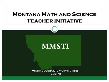 MMSTI Montana Math and Science Teacher Initiative Monday, 2 August 2010 ~ Carroll College Helena, MT.