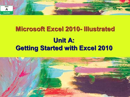 Microsoft Excel 2010- Illustrated Unit A: Getting Started with Excel 2010.