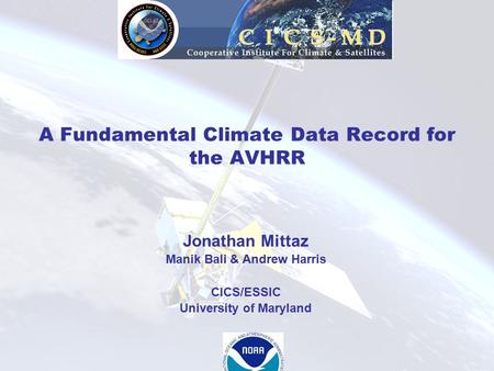 A Fundamental Climate Data Record for the AVHRR Jonathan Mittaz Manik Bali & Andrew Harris CICS/ESSIC University of Maryland.