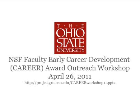 NSF CAREER Award Outreach Workshop April 26, 2011 NSF Faculty Early Career Development (CAREER) Award Outreach Workshop April 26, 2011