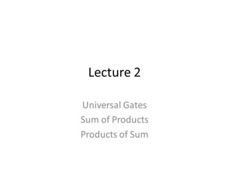 Universal Gates Sum of Products Products of Sum