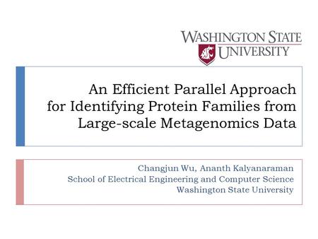 An Efficient Parallel Approach for Identifying Protein Families from Large-scale Metagenomics Data Changjun Wu, Ananth Kalyanaraman School of Electrical.