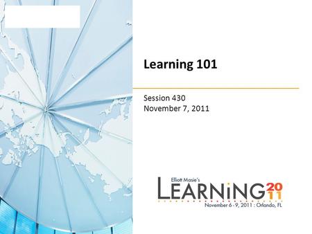 Learning 101 Session 430 November 7, 2011. 2 Learning 101.