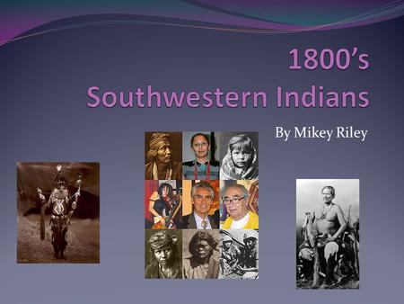 By Mikey Riley. Southwestern Indians Southwestern Indians are now basically any American Indian that inhabit the southwestern part of the U.S. Through.