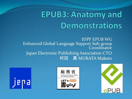 IDPF EPUB WG Enhanced Global Language Support Sub-group Coordinator Japan Electronic Publishing Association CTO 村田 真 MURATA Makoto.
