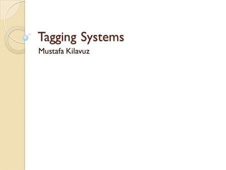 Tagging Systems Mustafa Kilavuz. Tags A tag is a keyword added to an internet resource (web page, image, video) by users without relying on a controlled.