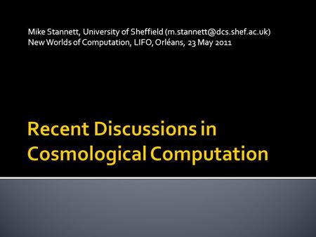 Mike Stannett, University of Sheffield New Worlds of Computation, LIFO, Orléans, 23 May 2011.