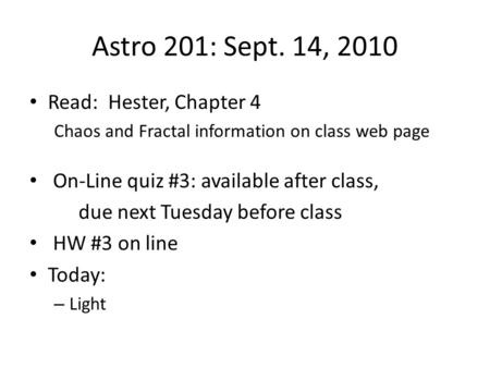 Astro 201: Sept. 14, 2010 Read: Hester, Chapter 4 Chaos and Fractal information on class web page On-Line quiz #3: available after class, due next Tuesday.