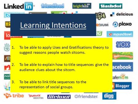 Learning Intentions 1.To be able to apply Uses and Gratifications theory to suggest reasons people watch sitcoms. 2.To be able to explain how to title.