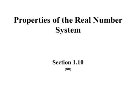 Properties of the Real Number System Section 1.10 (80)