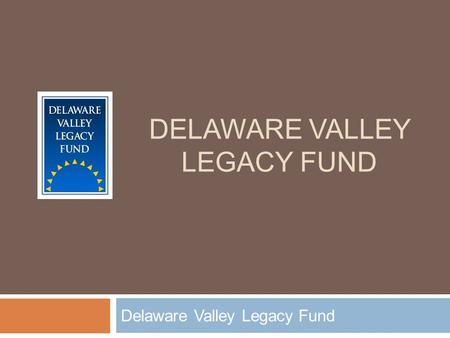 DELAWARE VALLEY LEGACY FUND Delaware Valley Legacy Fund.