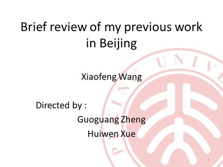 Brief review of my previous work in Beijing Xiaofeng Wang Directed by : Guoguang Zheng Huiwen Xue 1.