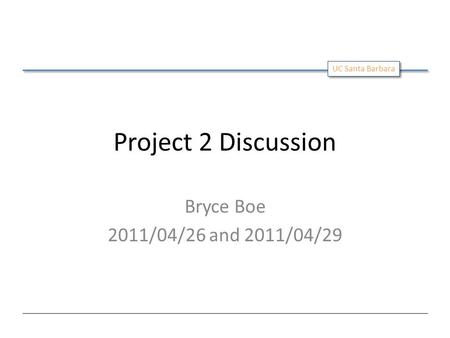UC Santa Barbara Project 2 Discussion Bryce Boe 2011/04/26 and 2011/04/29.