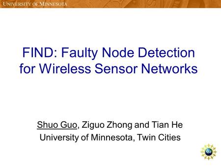 FIND: Faulty Node Detection for Wireless Sensor Networks Shuo Guo, Ziguo Zhong and Tian He University of Minnesota, Twin Cities.